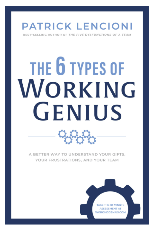 The 6 Types of Working Genius - A Better Way to Understand Your Gifts, Your Frustrations, and Your Team